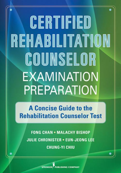 Cover of the book Certified Rehabilitation Counselor Examination Preparation by Fong Chan, PhD, CRC, Malachy Bishop, PhD, CRC, Julie Chronister, PhD, CRC, Eun-Jeong Lee, PhD, CRC, Chung-Yi Chiu, PhD, Springer Publishing Company