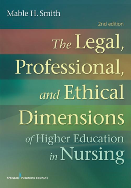 Cover of the book The Legal, Professional, and Ethical Dimensions of Education in Nursing by Mable Smith, BSN, MN, JD, PhD, Springer Publishing Company