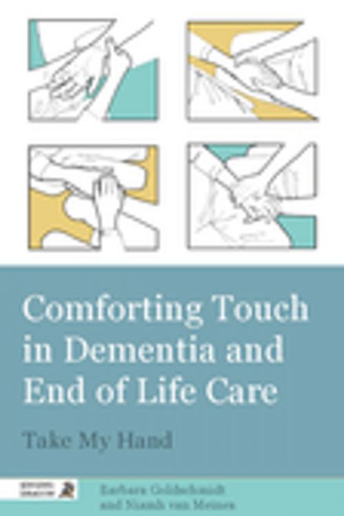 Cover of the book Comforting Touch in Dementia and End of Life Care by Barbara Goldschmidt, Niamh van van Meines, Jessica Kingsley Publishers