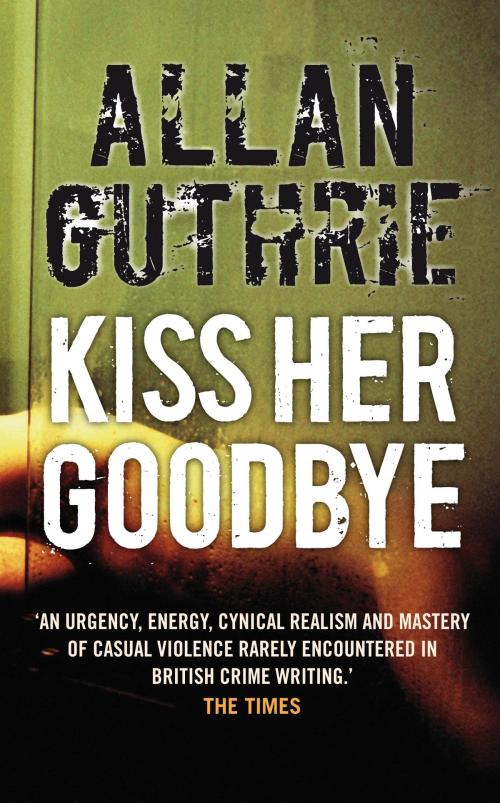 Cover of the book Kiss Her Goodbye by Allan Guthrie, Birlinn