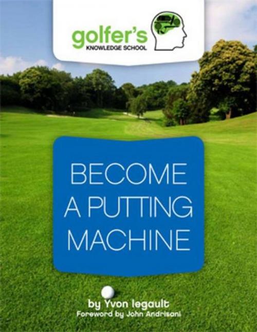 Cover of the book BECOME A PUTTING MACHINE by Yvon Legault, Yvon Legault