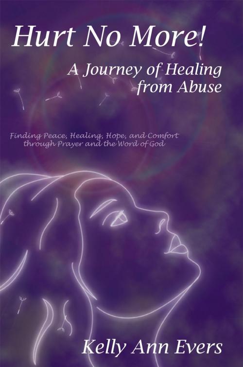 Cover of the book Hurt No More! A Journey of Healing from Abuse by Kelly Ann Evers, Kelly Ann Evers
