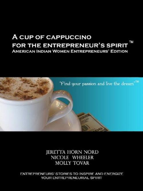 Cover of the book A Cup of Cappuccino for the Entrepreneur's Spirit by Jeretta Horn Nord, Nicole Wheeler, Molly Tovar, Entrepreneur Enterprises