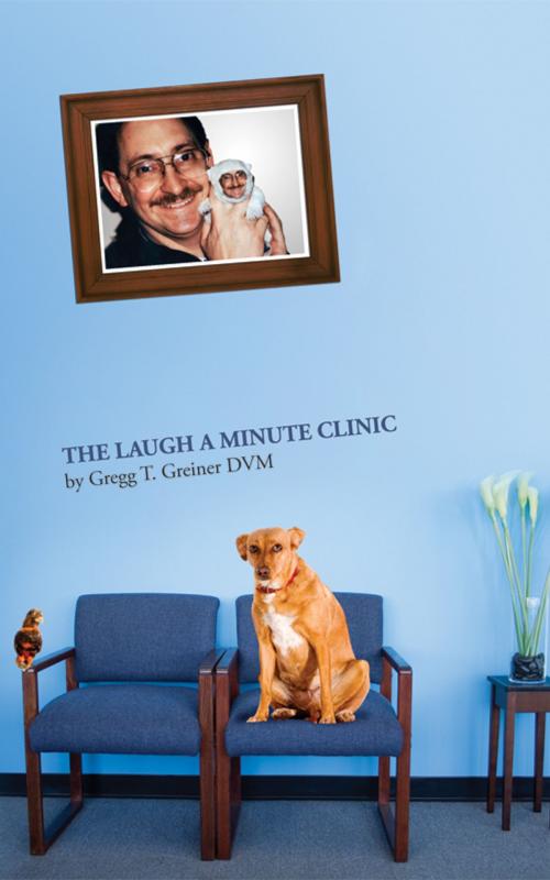 Cover of the book The Laugh a Minute Clinic by Gregg T. Greiner DVM, Gregg T. Greiner DVM