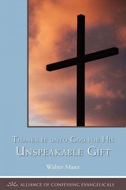 Cover of the book Thanks be to God for His Unspeakable Gift by Walter Maier, Alliance of Confessing Evangelicals