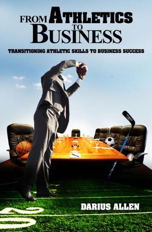 Cover of the book From Athletics to Business: Transitioning Athletics Skills to Business Success by Darius Allen, Darius Allen
