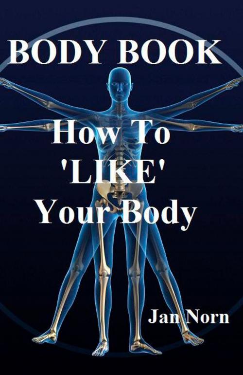 Cover of the book BODY BOOK. How to 'LIKE' Your Body. by Jan Norn, Jan Norn