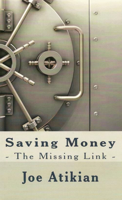 Cover of the book Saving Money: the Missing Link by Joe Atikian, Joe Atikian