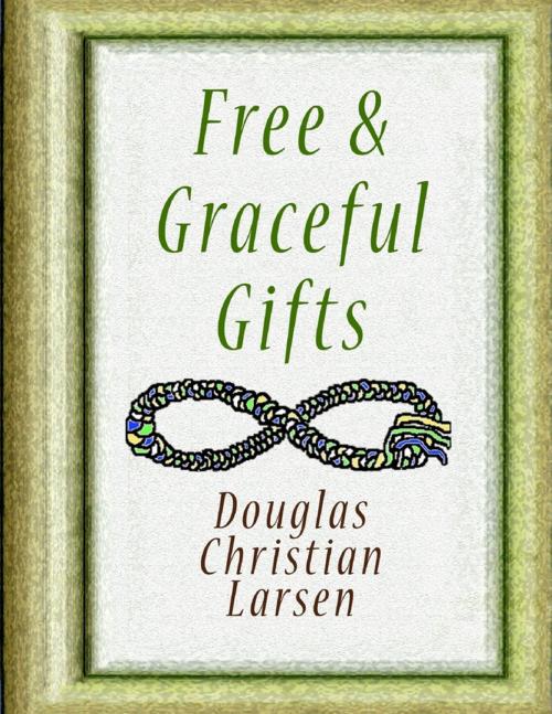 Cover of the book Free & Graceful Gifts by Douglas Christian Larsen, Lulu.com