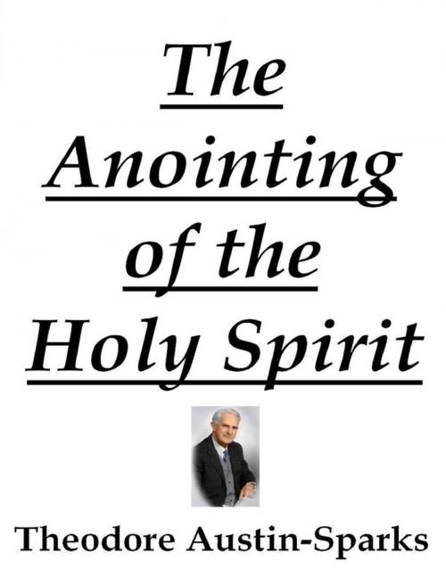 Cover of the book The Anointing of the Holy Spirit by Theodore Austin-Sparks, Lulu.com