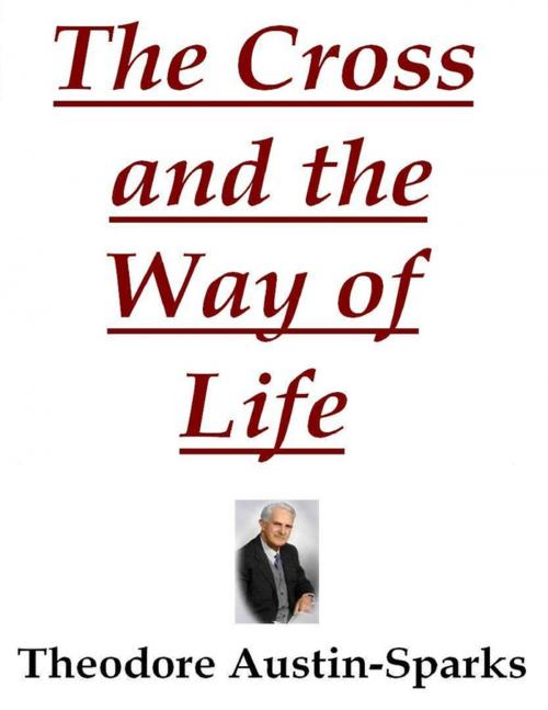 Cover of the book The Cross and the Way of Life by Theodore Austin-Sparks, Lulu.com
