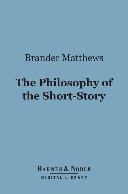 Cover of the book The Philosophy of the Short-Story (Barnes & Noble Digital Library) by Brander Matthews, Barnes & Noble