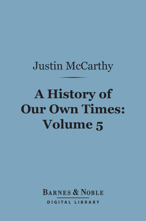 Cover of the book A History of Our Own Times, Volume 5 (Barnes & Noble Digital Library) by Justin McCarthy, Barnes & Noble