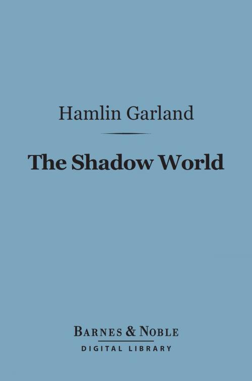 Cover of the book The Shadow World (Barnes & Noble Digital Library) by Hamlin Garland, Barnes & Noble