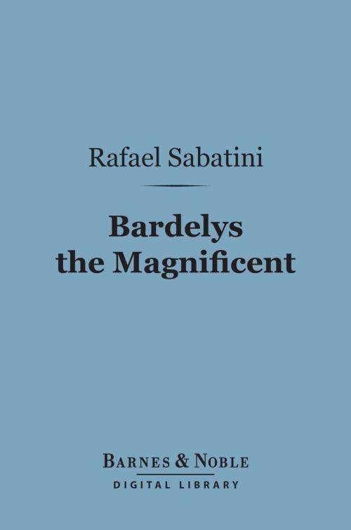 Cover of the book Bardelys the Magnificent (Barnes & Noble Digital Library) by Rafael Sabatini, Barnes & Noble
