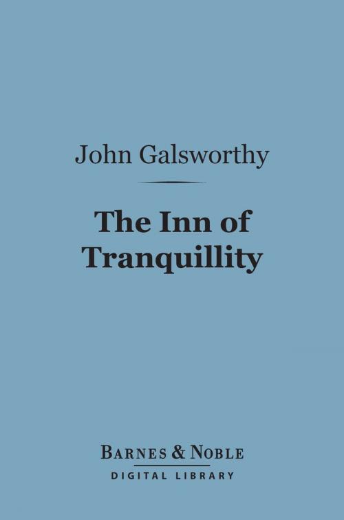 Cover of the book The Inn of Tranquillity (Barnes & Noble Digital Library) by John Galsworthy, Barnes & Noble