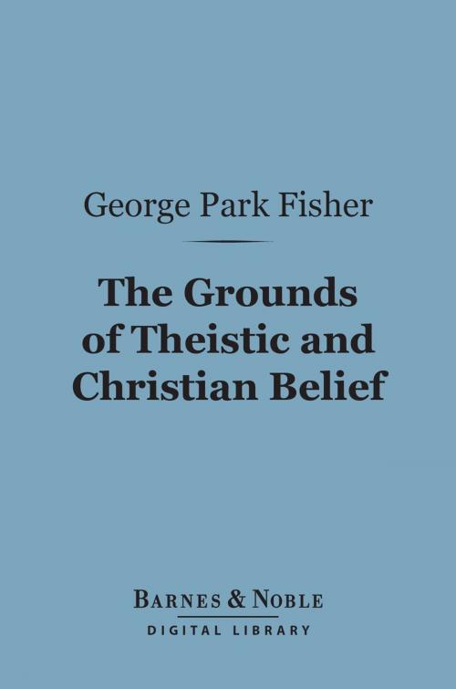 Cover of the book The Grounds of Theistic and Christian Belief (Barnes & Noble Digital Library) by George Park Fisher, Barnes & Noble