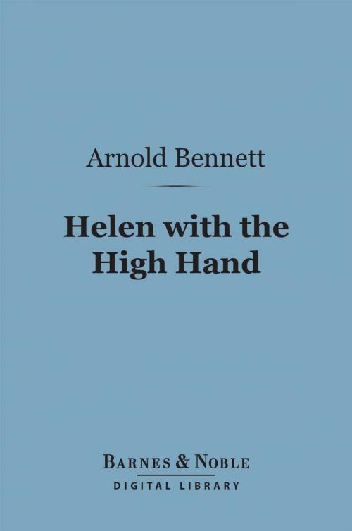 Cover of the book Helen with the High Hand (Barnes & Noble Digital Library) by Arnold Bennett, Barnes & Noble