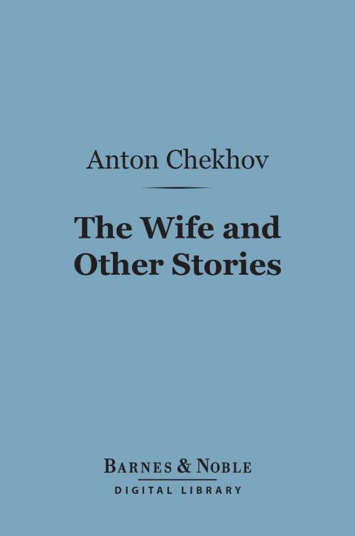 Cover of the book The Wife and Other Stories (Barnes & Noble Digital Library) by Anton Chekhov, Barnes & Noble