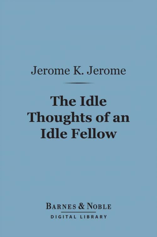 Cover of the book The Idle Thoughts of an Idle Fellow (Barnes & Noble Digital Library) by Jerome K. Jerome, Barnes & Noble