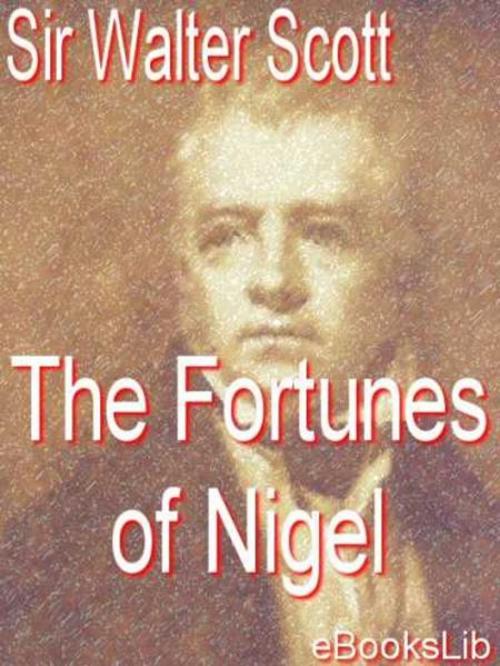 Cover of the book The Fortunes of Nigel by Walter Sir Scott, Release Date: November 10, 2011
