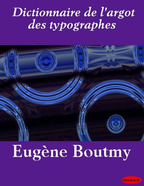 Cover of the book Dictionnaire de l'argot des typographes by Eugène Boutmy, Release Date: November 10, 2011