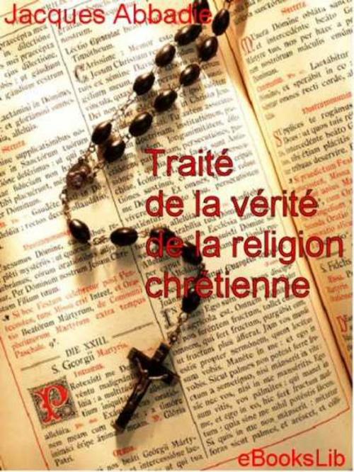 Cover of the book Traité de la vérité de la religion chrétienne . Volume 1 by Arnauld d' Abbadie, Release Date: November 10, 2011