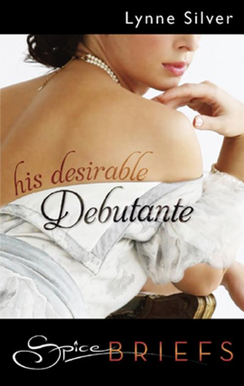 Cover of the book His Desirable Debutante by Lynne Silver, Spice