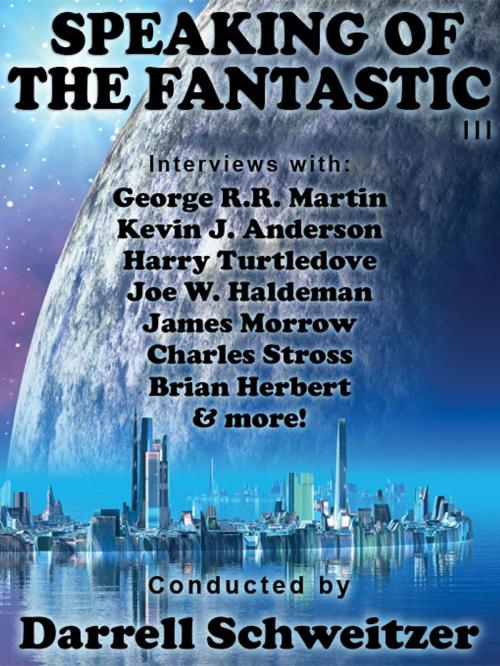 Cover of the book Speaking of the Fantastic III: Interviews with Science Fiction Writers by Darrell Schweitzer, George R.R. Martin, Wildside Press LLC
