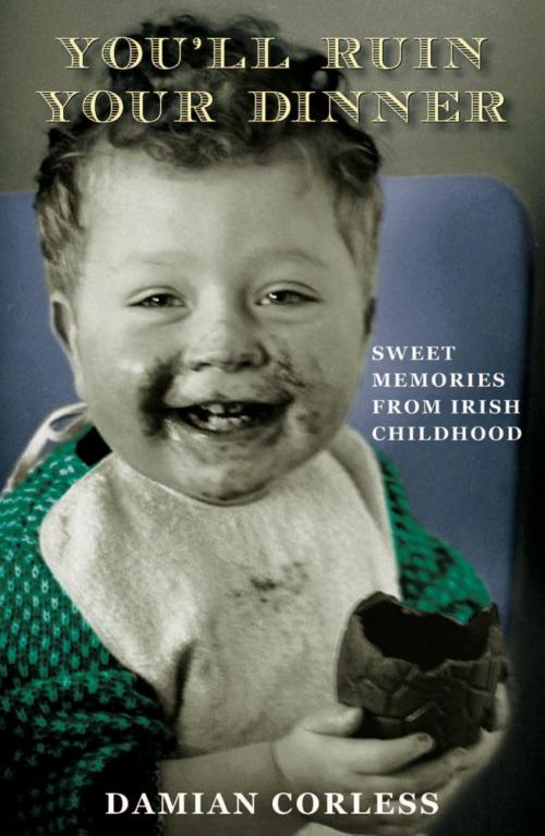 Cover of the book You'll Ruin your Dinner: Sweet Memories from Irish childhood by Damian Corless, Hachette Ireland