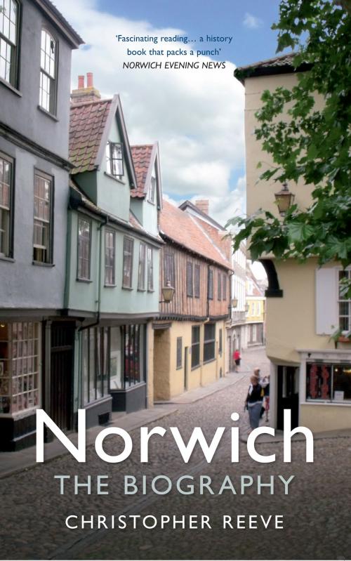 Cover of the book Norwich The Biography by Christopher Reeve, Amberley Publishing