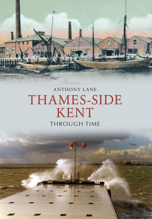 Cover of the book Thames-side Kent Through Time by Anthony Lane, Amberley Publishing