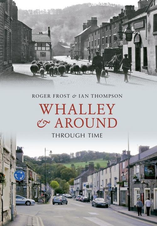 Cover of the book Whalley & Around Through Time by Roger Frost, Ian Thompson, Amberley Publishing