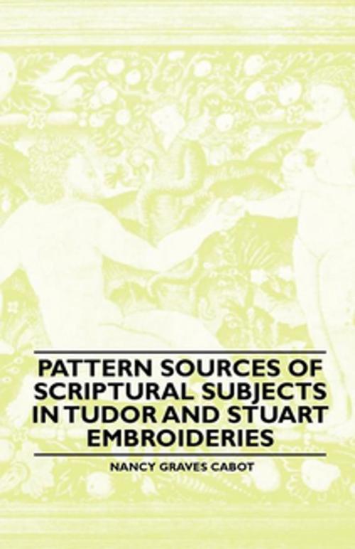 Cover of the book Pattern Sources Of Scriptural Subjects In Tudor And Stuart Embroideries by Nancy Graves Cabot, Read Books Ltd.