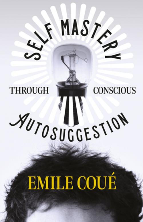 Cover of the book Self Mastery Through Conscious Autosuggestion by Emile Coué, Read Books Ltd.