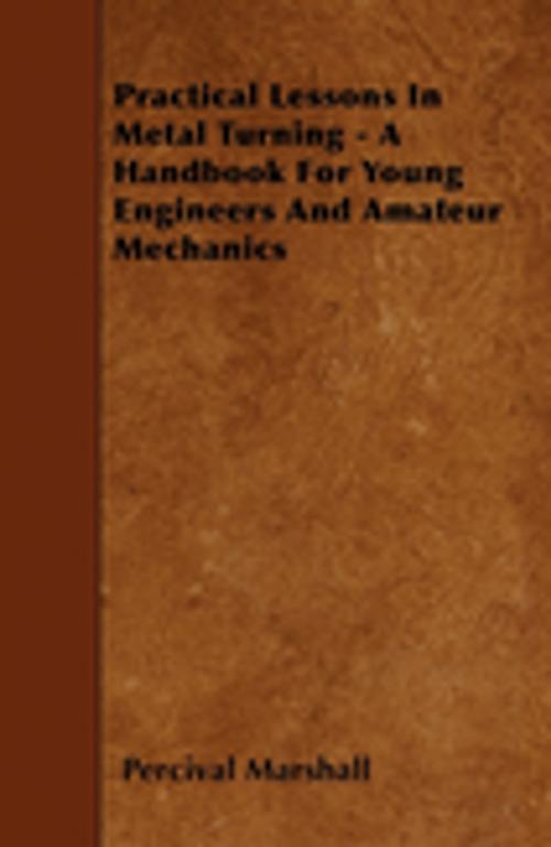 Cover of the book Practical Lessons In Metal Turning - A Handbook For Young Engineers And Amateur Mechanics by Percival Marshall, Read Books Ltd.