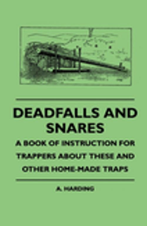 Cover of the book Deadfalls And Snares - A Book Of Instruction For Trappers About These And Other Home-Made Traps by A. Harding, Read Books Ltd.