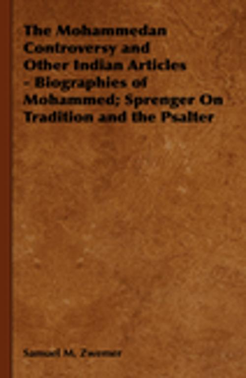 Cover of the book The Mohammedan Controversy and Other Indian Articles - Biographies of Mohammed; Sprenger On Tradition and the Psalter by Samuel M. Zwemer, Read Books Ltd.