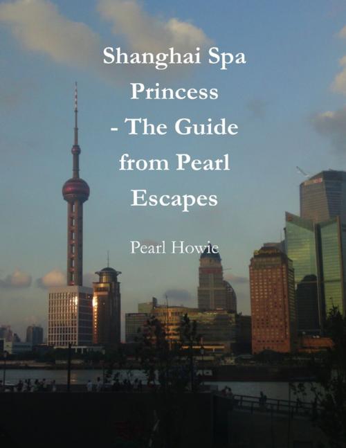 Cover of the book Shanghai Spa Princess - The Guide from Pearl Escapes by Pearl Howie, Lulu.com