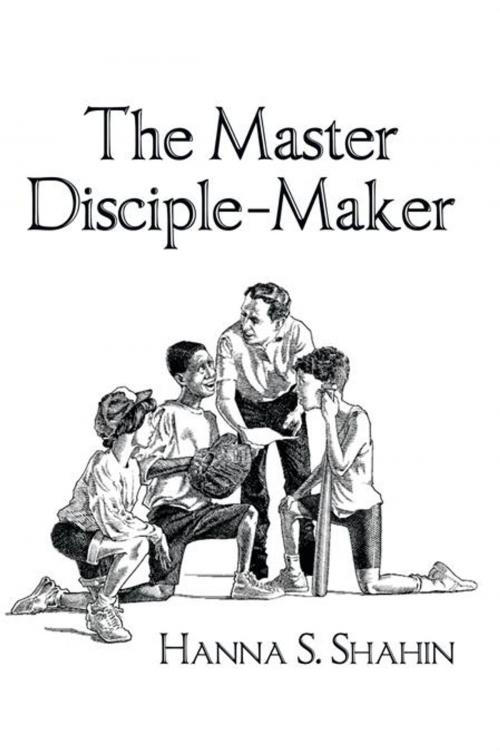 Cover of the book The Master Disciple-Maker by Hanna S. Shahin, WestBow Press