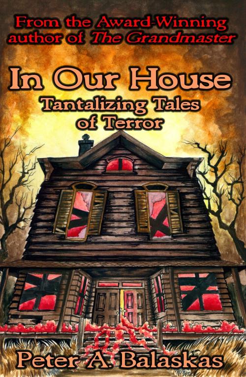 Cover of the book In Our House: Tantalizing Tales of Terror by Peter A. Balaskas, Bards and Sages Publishing
