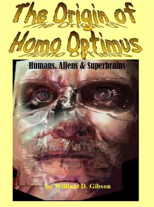 Cover of the book The Origin of Homo Optimus:Humans, Aliens and Superbrains by William D. Gibson, William D. Gibson