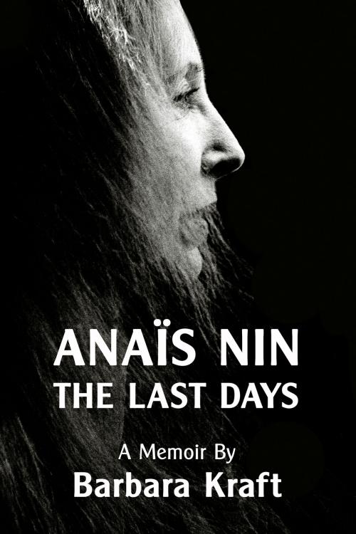 Cover of the book Anais Nin: The Last Days, a memoir by Barbara Kraft, Sky Blue Press LLC