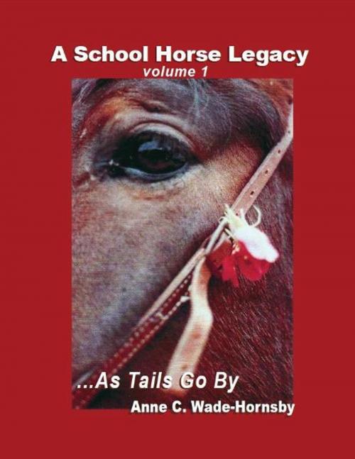 Cover of the book A School Horse Legacy, Volume 1: ...As Tails Go By by Anne Wade-Hornsby, eBookIt.com