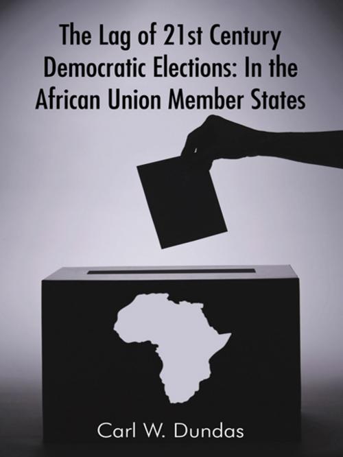Cover of the book The Lag of 21St Century Democratic Elections: in the African Union Member States by Carl W. Dundas, AuthorHouse UK