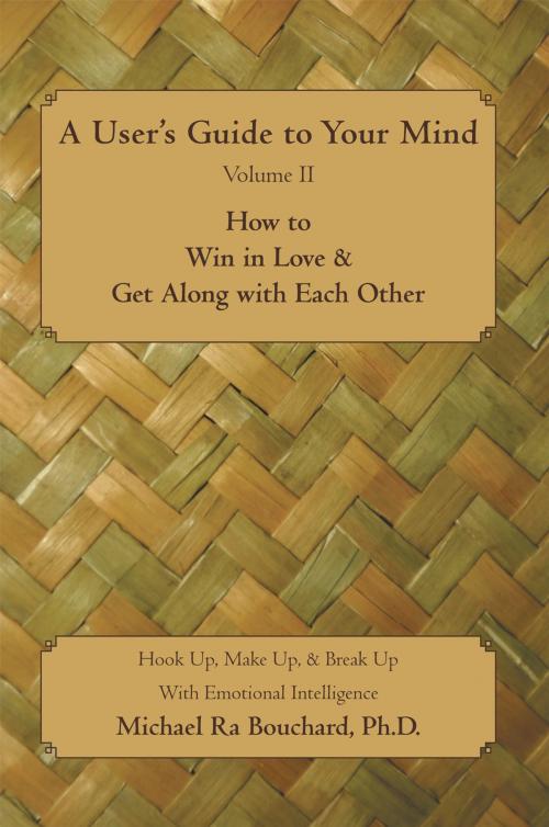 Cover of the book A User’S Guide to Your Mind Volume Ii How to Win in Love & Get Along with Each Other by Michael Ra Bouchard, iUniverse