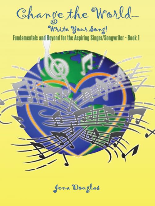 Cover of the book Change the World-Write Your Song! by Jena Douglas, iUniverse