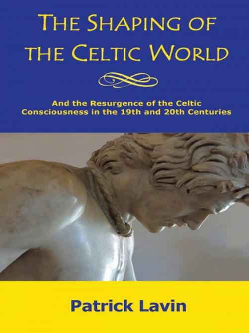 Cover of the book The Shaping of the Celtic World by Patrick Lavin, iUniverse