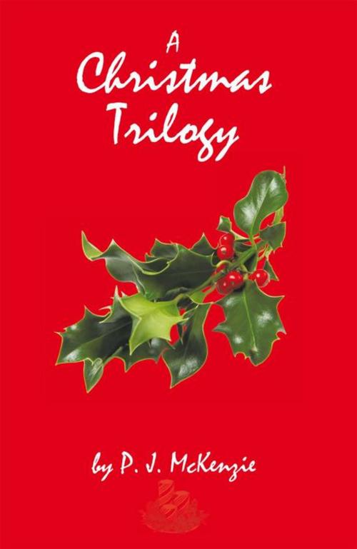 Cover of the book A Christmas Trilogy by P.J. McKenzie, iUniverse