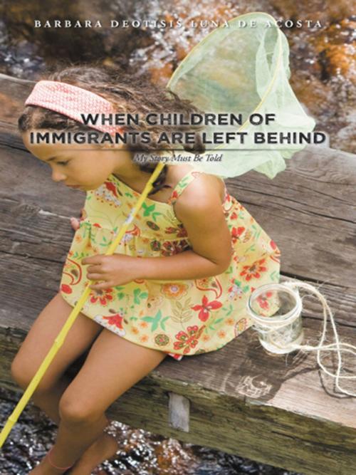Cover of the book When Children of Immigrants Are Left Behind by Barbara Deotisis Luna De Acosta, iUniverse